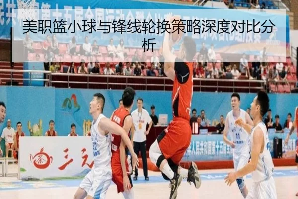 美职篮小球与锋线轮换策略深度对比分析